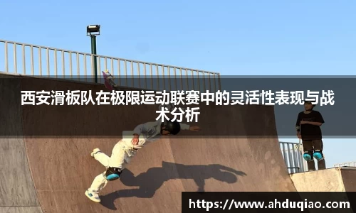 西安滑板队在极限运动联赛中的灵活性表现与战术分析