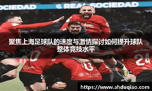 聚焦上海足球队的速度与激情探讨如何提升球队整体竞技水平