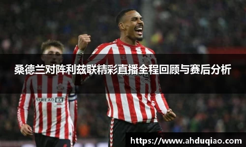 桑德兰对阵利兹联精彩直播全程回顾与赛后分析